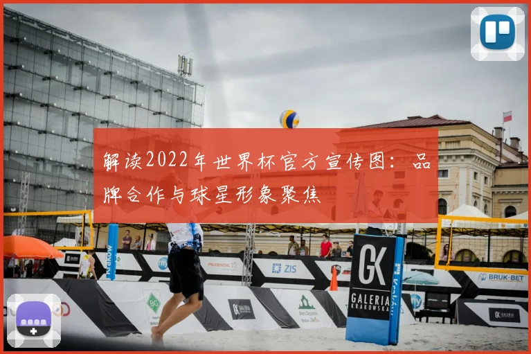 解读2022年世界杯官方宣传图：品牌合作与球星形象聚焦