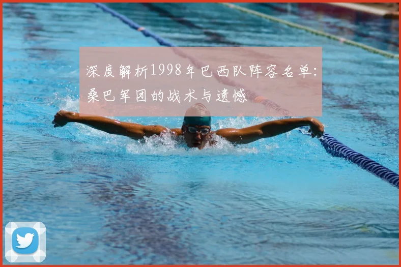 深度解析1998年巴西队阵容名单：桑巴军团的战术与遗憾