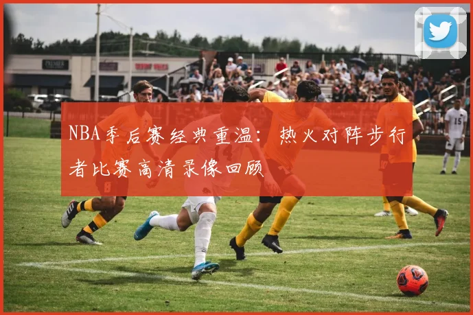 NBA季后赛经典重温：热火对阵步行者比赛高清录像回顾