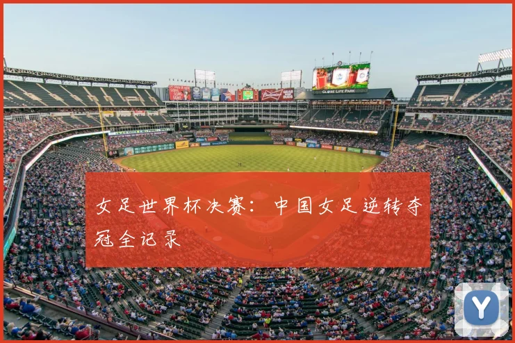 女足世界杯决赛：中国女足逆转夺冠全记录