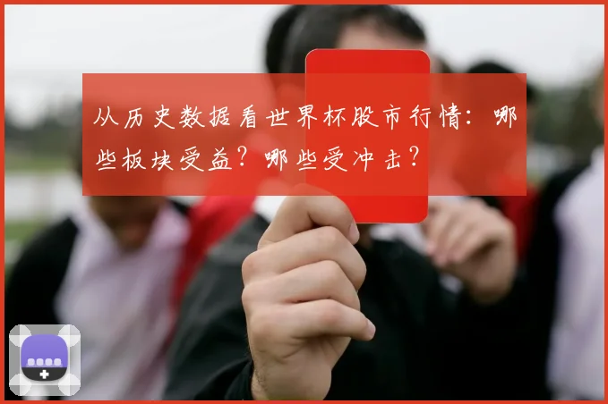 从历史数据看世界杯股市行情：哪些板块受益？哪些受冲击？