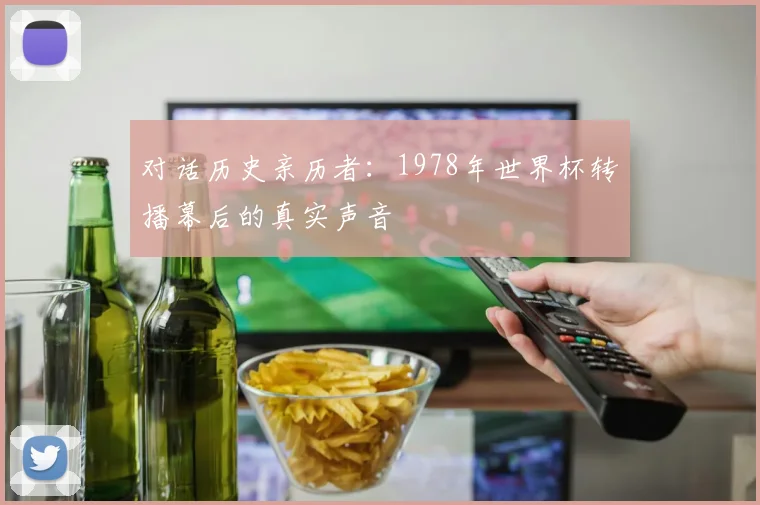 对话历史亲历者：1978年世界杯转播幕后的真实声音