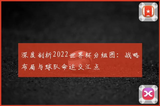 深度剖析2022世界杯分组图：战略布局与球队命运交汇点